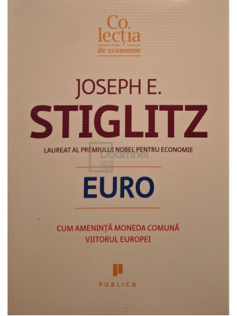 Joseph E. Stiglitz - Euro. Cum ameninta moneda comuna viitorul Europei - 2016 - Brosata