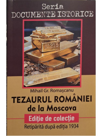Mihail Gr. Romascanu - Tezaurul Romaniei de la Moscova - 2018 - Brosata