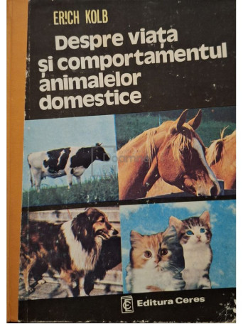 Erich Kolb - Despre viata si comportamentul animalelor domestice - 1981 - Cartonata