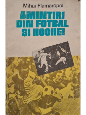 Mihai Flamaropol - Amintiri din fotbal si hochei - 1981 - Brosata