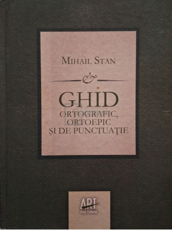 Mihail Stan - Ghid ortografic, ortoepic si de punctuatie - 2011 - Cartonata