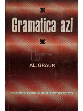 Al. Graur - Gramatica azi - 1973 - Brosata