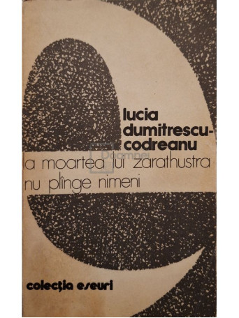 Lucia Dumitrescu-Codreanu - La moartea lui Zarathustra nu plange nimeni - 1981 - Brosata