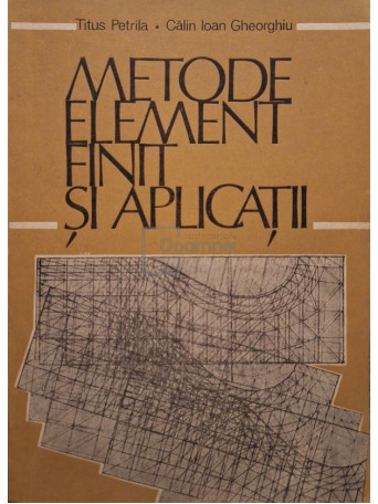 Titus Petrila - Metode element finit si aplicatii - 1987 - Brosata