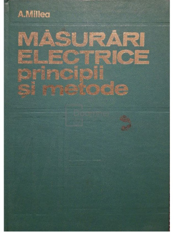 A. Millea - Masurari electrice principii si metode - 1980 - Cartonata