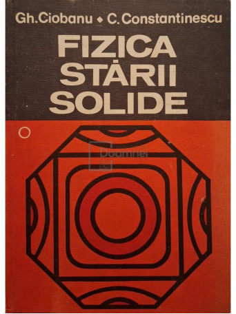 Gh. Ciobanu - Fizica starii solide, vol. 1 - 1982 - Cartonata