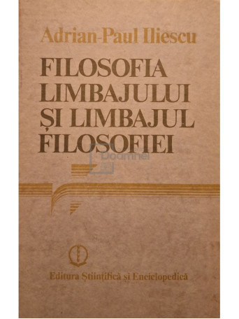 Adrian Paul Iliescu - Filosofia limbajului si limbajul filosofiei - 1989 - Cartonata