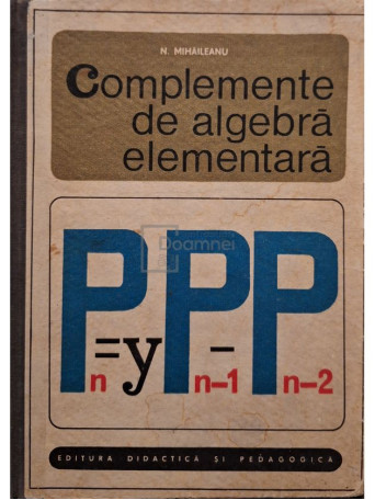 N. Mihaileanu - Complemente de algebra elementara - 1968 - Cartonata