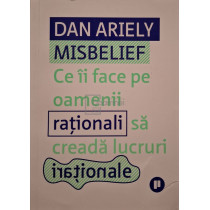 Misbelief - Ce ii face pe oamenii rationali sa creada in lucruri irationale