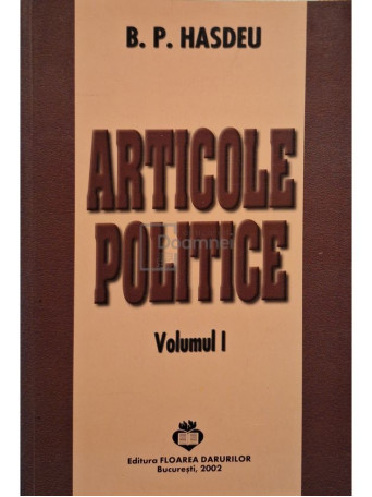 B. P. Hasdeu - Articole politice, vol. 1 - 2002 - Brosata