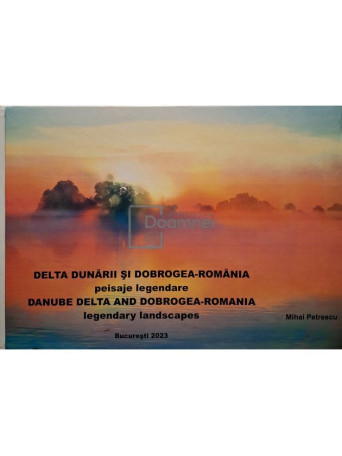 Mihai Petrescu - Delta Dunarii si Dobrogea-Romania - Peisaje legendare - 2023 - Cartonata
