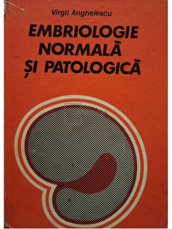 Virgil Anghelescu - Embriologie normala si patologica - 1983 - Cartonata