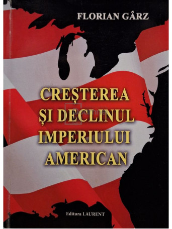 Florian Garz - Cresterea si declinul Imperiului American (semnata) - 2016 - Brosata
