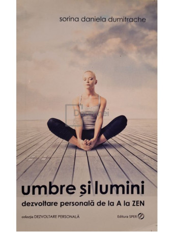 Sorina Daniela Dumitrache - Umbre si lumini - Dezvoltare personala de la A la Zen - 2016 - Brosata