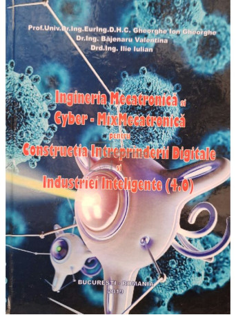 Gheorghe Ion Gheorghe - Ingineria mecatronica si cyber-mixmecatronica pentru constructia intreprinderii digitale si industriei inteligente (4.0) - 2019 - Cartonata