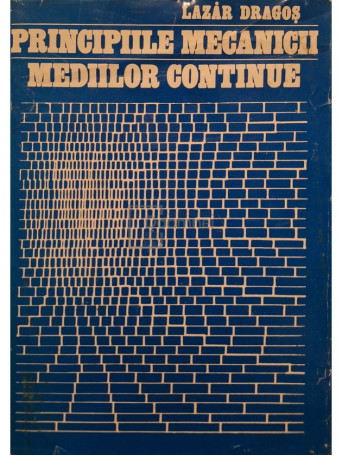 Dragos Lazar - Principiile mecanicii mediilor continue - 1983 - Cartonata