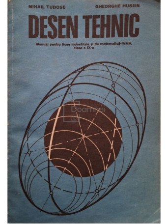 Mihail Tudose - Desen tehnic - Manual pentru licee industriale si de matematica-fizica, clasa a IX-a - 1980 - Brosata