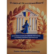 O viata ai! Fa-o extraordinara!