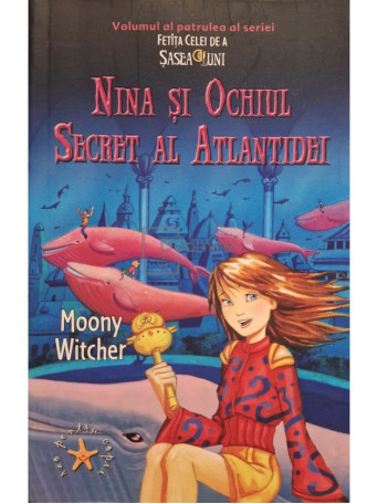 Moony Witcher - Nina si ochiul secret al Atlantidei - Fetita celei de a sasea luni, vol. 4 - 2006 - Brosata