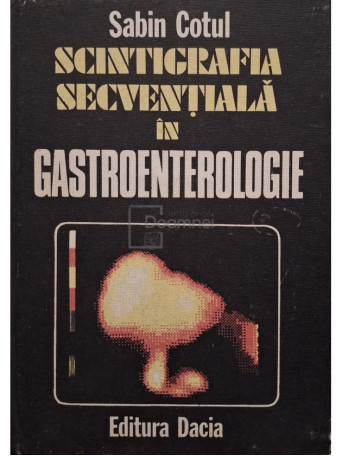 Sabin Cotul - Scintigrafia secventiala in gastroentorologie - 1988 - Cartonata