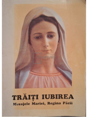 Soeur Emmanuel - Traiti iubirea. Mesajele Mariei, Regina Pacii - 1996 - brosata