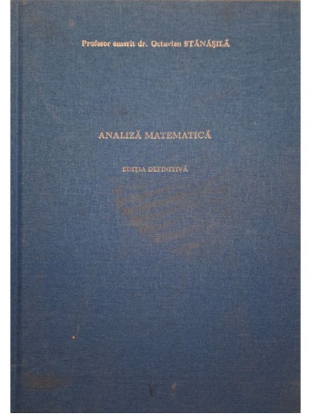 Octavian Stanasila - Analiza matematica, editie definitiva (semnata) - 2014 - Cartonata