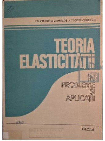 Felicia Doina Ciomocos - Teoria elasticitatii in probleme si aplicatii - 1984 - Brosata