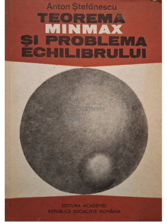 Anton Stefanescu - Teorema minmax si problema echilibrului - 1984 - Brosata