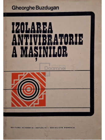 Gheorghe Buzdugan - Izolarea antivibratorie a masinilor - 1980 - Cartonata