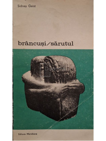 Sidney Geist - Brancusi / Sarutul - 1982 - Brosata