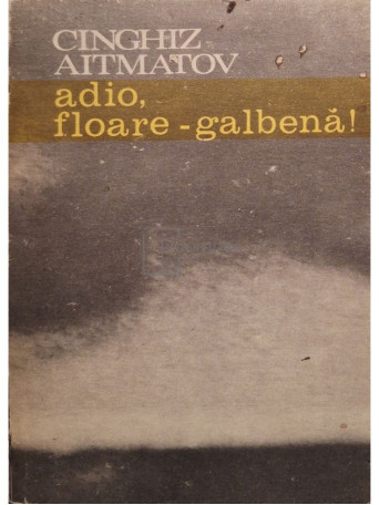 Cinghiz Aitmatov - Adio, floare-galbena! - 1968 - Brosata