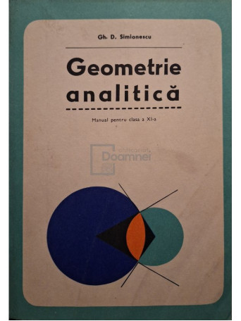 Gh. D. Simionescu - Geometrie analitica - Manual pentru clasa a XI-a - 1978 - Brosata