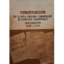 Maramuresenii in lupta pentru libertate si unitate nationala - Documente 1848-1918