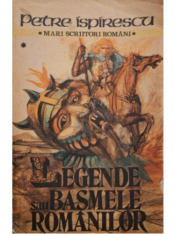 Petre Ispirescu - Legende sau basmele romanilor, vol. 1 - 1988 - Brosata
