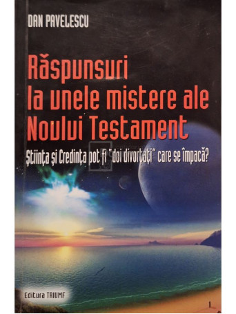 Dan Pavelescu - Raspunsuri la unele mistere ale Noului Testament (semnata) - 2008 - Brosata