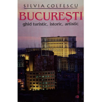 Bucuresti - Ghid turistic, istoric, artistic