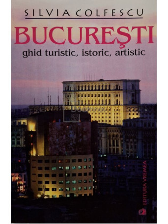 Silvia Colfescu - Bucuresti - Ghid turistic, istoric, artistic - 2003 - Brosata