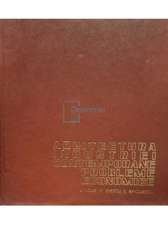 L. Adler - Arhitectura industriei contemporane, probleme economice - 1972 - Cartonata