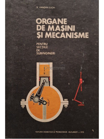 V. Handra Luca - Organe de masini si mecanisme pentru sectiile de subingineri - 1975 - Cartonata