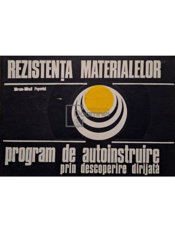 Mircea-Mihail Popovici - Rezistenta materialelor, program de autoinstruire prin descoperire dirijata - 1977 - Cartonata
