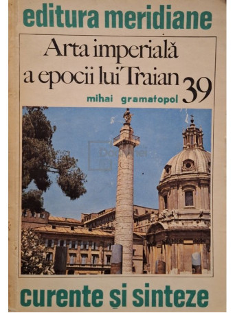 Mihai Gramatopol - Arta imperiala a epocii lui Traian (semnata) - 1984 - Brosata