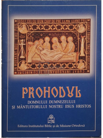 Prohodul Domnului Dumnezeului si Mantuitorului nostru Iisus Hristos - 2009 - Brosata