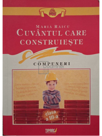Maria Raicu - Cuvantul care construieste, compuneri, clasa a III-a - 2008 - Brosata