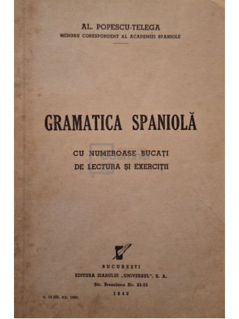AL. Popescu-Telega - Gramatica spaniola cu numeroase bucati de lectura si exercitii - 1942 - Brosata
