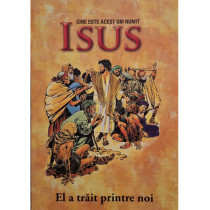 Cine este acest om numit Isus? - El a trait printre noi