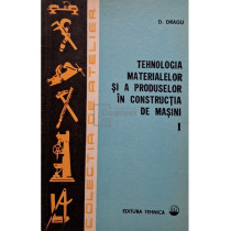 Tehnologia materialelor si a produselor in constructia de masini, vol. 1