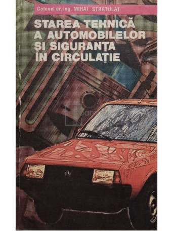 Mihai Stratulat - Starea tehnica a automobilelor si siguranta in circulatie - 1984 - Brosata