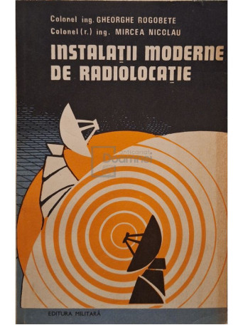 Gheorghe Rogobete - Instalatii moderne de radiolocatie - 1983 - Brosata
