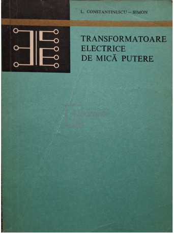 Liviu Constantinescu-Simion - Transformatoare electrice de mica putere - 1974 - Brosata