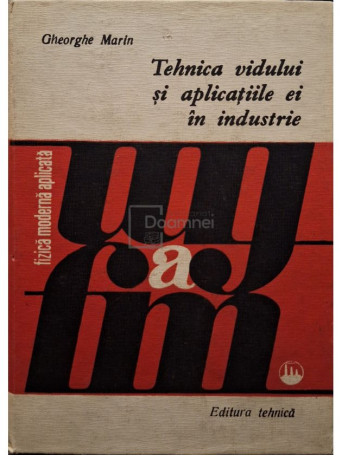 Gheorghe Marin - Tehnica vidului si aplicatiile ei in industrie - 1983 - Cartonata